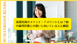 派遣社員のメリット・デメリットとは？他の雇用形態との違いと向いている人も解説