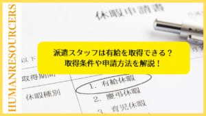 派遣スタッフは有給を取得できる？取得条件や申請方法を解説！