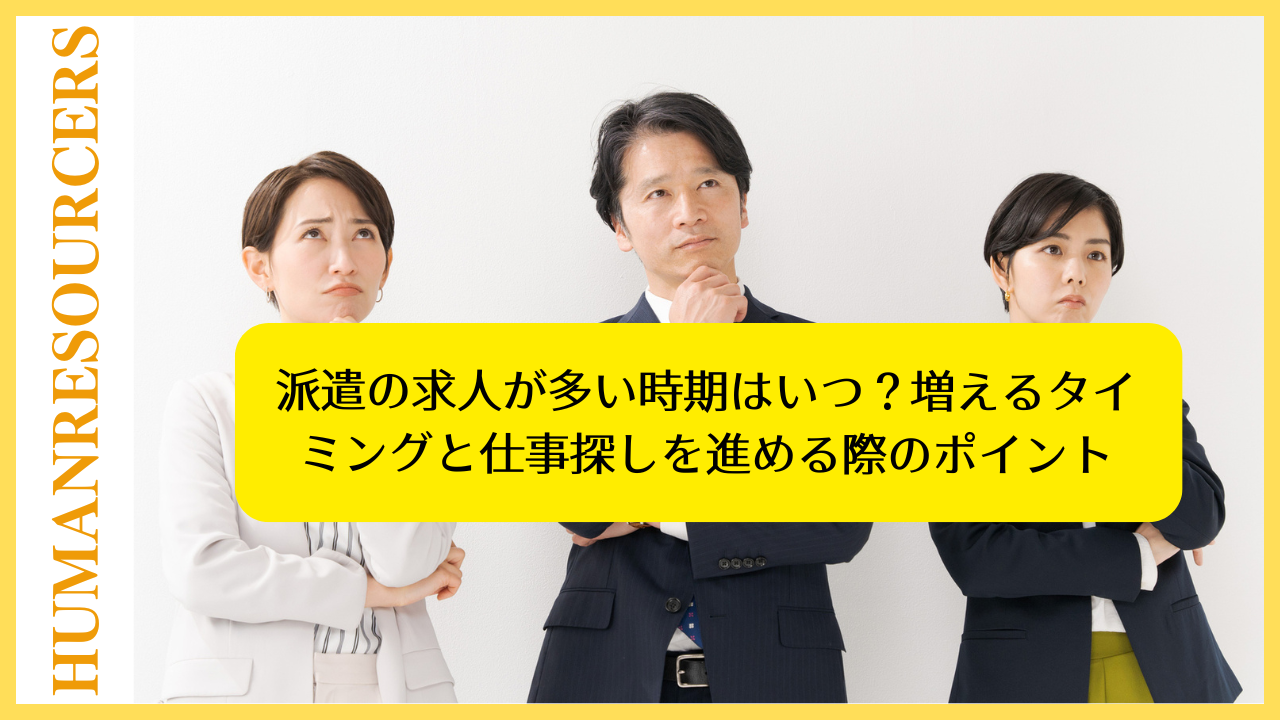 派遣の求人が多い時期はいつ？増えるタイミングと仕事探しを進める際のポイント